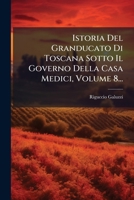 Istoria Del Granducato Di Toscana Sotto Il Governo Della Casa Medici, Volume 8... (Italian Edition) 1024698750 Book Cover