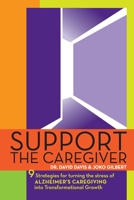 Support the Caregiver: 9 Strategies for turning the stress of Alzheimer's Caregiving into Transformational Growth 1546435034 Book Cover