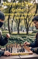 Mastering The Game: Strategies to outsmart any opponent B0DRM7F9J2 Book Cover