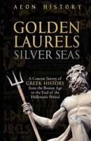 Golden Laurels, Silver Seas: A Concise Survey of Greek History from the Bronze Age to the End of the Hellenistic Period 1965913024 Book Cover