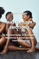 Master Your Emotions: A Practical Guide to Overcome Negativity & Better Manage Your Feelings 9710283162 Book Cover