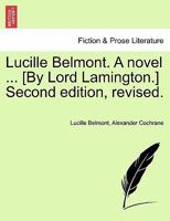 Lucille Belmont. A novel ... [By Lord Lamington.] Second edition, revised. 1241485933 Book Cover