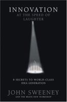 Innovation At The Speed Of Laughter: 8 Secrets To World Class Idea Generation 0976218437 Book Cover