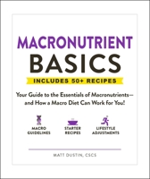 Macronutrient Basics: Your Guide to the Essentials of Macronutrients—and How a Macro Diet Can Work for You! 1507212704 Book Cover