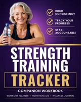 Strength Training Tracker: Build Consistency, Track Your Progress, Stay Accountable 1966552556 Book Cover