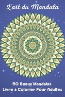L'art du Mandala 50 Beaux Mandalas Livre à Colorier Pour Adultes: Comprend 50 dessins originaux dessinés à la main et imprimés sur du papier de qualité artistique B08GBHDT9S Book Cover