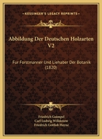 Abbildung Der Deutschen Holzarten V2: Fur Forstmanner Und Liehaber Der Botanik (1820) 1168117275 Book Cover