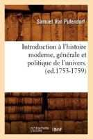 Introduction A L'Histoire Moderne, Ga(c)Na(c)Rale Et Politique de L'Univers. (Ed.1753-1759) 201267397X Book Cover
