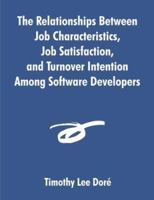 The Relationships Between Job Characteristics, Job Satisfaction, and Turnover Intention Among Software Developers 1581122705 Book Cover