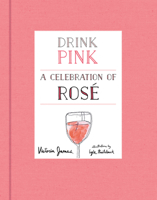 Drink Pink: A Celebration of Rosé 0062676202 Book Cover