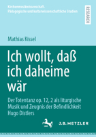 Ich wollt, daß ich daheime wär: Der Totentanz op. 12, 2 als liturgische Musik und Zeugnis der Befindlichkeit Hugo Distlers (Kirchenmusikwissenschaft. ... Studien) 3662720752 Book Cover