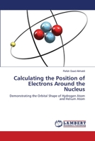 Calculating the Position of Electrons Around the Nucleus: Demonstrating the Orbital Shape of Hydrogen Atom and Helium Atom 6203198250 Book Cover