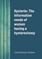 Hysteria: The information needs of women having a hysterectomy 1739427203 Book Cover