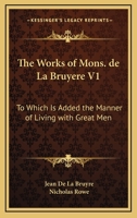 The Works Of Mons. De La Bruyere V1: To Which Is Added The Manner Of Living With Great Men 1163113581 Book Cover