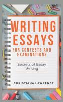 Writing Essays for Contests and Examinations: Secrets of Essay Writing 1091511306 Book Cover