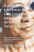 A Arte de Envelhecer Bem: Guia Completo para Qualidade de Vida na Terceira Idade: Suplementação Inteligente, Exercícios Personalizados e Saúde Mental ... uma Vida Ativa e Feliz (Portuguese Edition) B0FHWJJWZT Book Cover