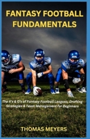 Fantasy Football Fundamentals: The X's & O's of Fantasy Football Leagues, Drafting Strategies & Team Management for Beginners B0DW5WH8GD Book Cover