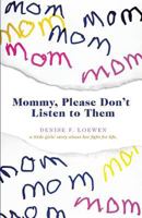 Mommy, Please Don't Listen To Them: A little girl's story about her fight for life 1460251091 Book Cover