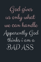 God gives us only what we can handle Apparently God thinks i am a BAD ASS: Funny Gift Notebook, Journal Gift, Diary, Doodle Gift or Notebook | 6 x 9 ... 80 Blank Lined Pages, Gift Present Birthday 169449957X Book Cover