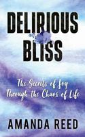 Delirious Bliss: The Secrets of Joy Through the Chaos of Life B084YZM3ZN Book Cover
