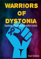 Warriors of Dystonia: Experiences of the neurological condition Dystonia 1716609747 Book Cover