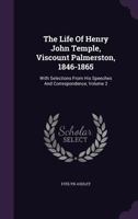 The Life of Henry John Temple, Viscount Palmerston: 1846-1865, Volume 2 3337095763 Book Cover