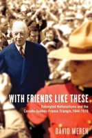 With Friends Like These: Entangled Nationalisms and the Canada-Quebec-France Triangle, 1944-1970 0774822252 Book Cover