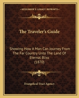 The Traveler's Guide: Showing How A Man Can Journey From The Far Country Unto The Land Of Eternal Bliss 0548778647 Book Cover