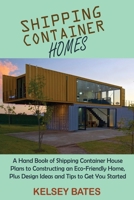 Shipping Container Homes: A Hand Book of Shipping Container House Plans to Constructing an Eco-Friendly Home, Plus Design Ideas and Tips to Get You Started 195593505X Book Cover