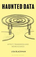 Haunted Data: Affect, Transmedia, Weird Science 1350047058 Book Cover