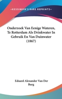 Onderzoek Van Eenige Wateren, Te Rotterdam Als Drinkwater In Gebruik En Van Duinwater (1867) 116021946X Book Cover