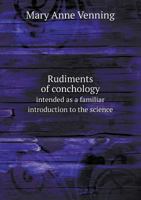 Rudiments of Conchology: Intended as a Familiar Introduction to the Science, with Explanatory Plates, and References to the Collection of Shells in the British Museum 9357939857 Book Cover