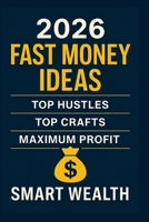 2026 FAST MONEY IDEAS: Top Hustles, Top Crafts, Maximum Profit B0G64MY5LK Book Cover