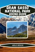 GRAN SASSO NATIONAL PARK HIKING GUIDE: Explore Italy’s Majestic Apennines, Scenic Trails, Alpine Peaks, and Hidden Medieval Villages – Updated Edition 2025-2026 (Trek Beyond Borders Guides) B0G4RRBMBT Book Cover