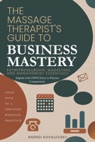 The Massage Therapist’s Guide to Business Mastery: Entrepreneurship, Marketing, and Management Essentials B0FJG8KRHN Book Cover