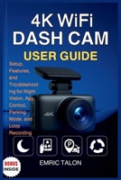 4K WIFI DASH CAM USER GUIDE: Setup, Features, and Troubleshooting for Night Vision, App Control, Parking Mode, and Loop Recording B0FJ67N46Y Book Cover