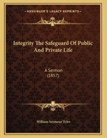 Integrity The Safeguard Of Public And Private Life: A Sermon 1166554465 Book Cover