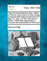 Trial of Loring Pickering, Esq., Editor of The St. Louis Union; on the Charge of Assault With Intent to Kill Francis P. Blair, Jr., Esq., on The 10th ... of Counsel and Instructions of The Court 1275512682 Book Cover