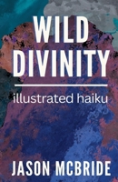 Wild Divinity: Illustrated Haiku B0GGVXQB79 Book Cover