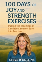 100 days of Joy and Strength Exercises: Putting the teachings of Candace Cameron Bure into Practice B0FL6DBN3G Book Cover