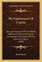 My Experiences of Cyprus; Being an Account of the People, Mediæval Cities and Castles, Antiquities A 1016679483 Book Cover