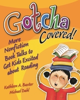 Gotcha Covered!: More Nonfiction Book Talks To Get Kids Excited About Reading 1591582253 Book Cover