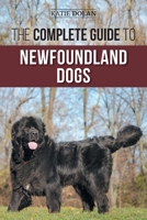 The Complete Guide to Newfoundland Dogs: Successfully Finding, Raising, Training, and Loving Your Newfoundland Puppy or Rescue Dog 1954288573 Book Cover