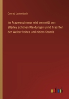 Im Frauwenzimmer wirt vermeldt von allerley schönen Kleidungen unnd Trachten der Weiber hohes und niders Stands (German Edition) 3368512013 Book Cover