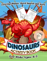 Dinosaurs Activity Book for Kids Ages 4-8: A Fun Kid Workbook Game For Learning, Coloring, Mazes, Word Search and More ! Activity Book Dinosaurs 1086594398 Book Cover