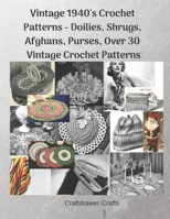 Vintage 1940's Crochet Patterns - Doilies, Shrugs, Afghans, Purses,  Over 30 Vintage Crochet Patterns 1091061491 Book Cover