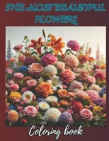 THE MOST BEAUTIFUL FLOWERS: Coloring book B0CTTSF825 Book Cover