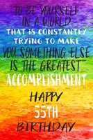 To Be Yourself In a World That is Constantly Trying to Make You Something Your Else is the Greatest Accomplishment Happy 55th Birthday: Gay Pride LGBTQ 55th Birthday Gift /Lined Journal / Notebook / D 1706251963 Book Cover
