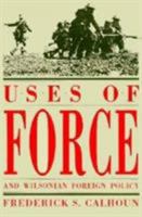 Uses of Force and Wilsonian Foreign Policy (American Diplomatic History) 0873384644 Book Cover