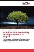 La Educación Ambiental y la adaptabilidad a la sequía: La Educación Ambiental no formal como una vía de adaptabilidad ante la vulnerabilidad por la sequía 3848451883 Book Cover